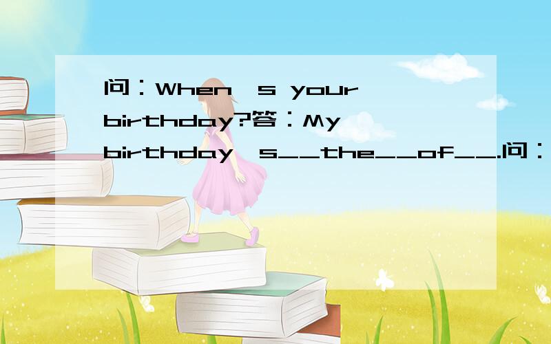 问：When's your birthday?答：My birthday's__the__of__.问：What would you like as a___?答：I'd like_