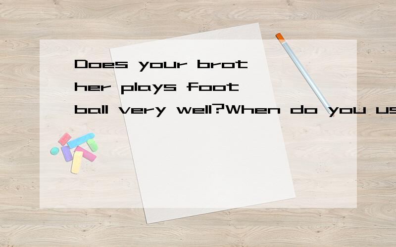 Does your brother plays football very well?When do you usually your homework?改错