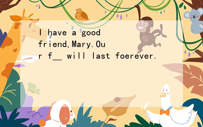 I have a good friend,Mary.Our f__ will last foerever.
