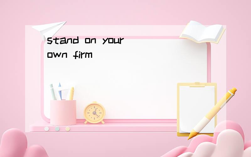 stand on your own firm