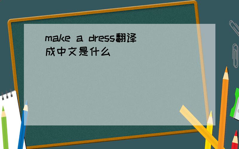 make a dress翻译成中文是什么