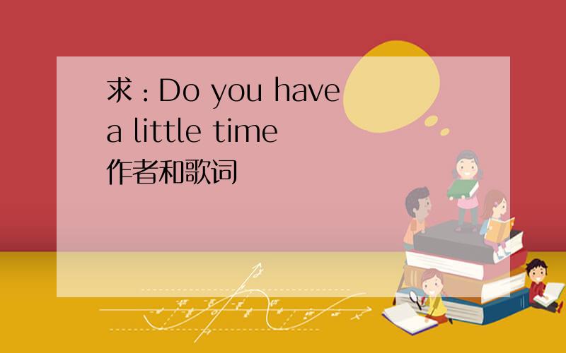 求：Do you have a little time 作者和歌词