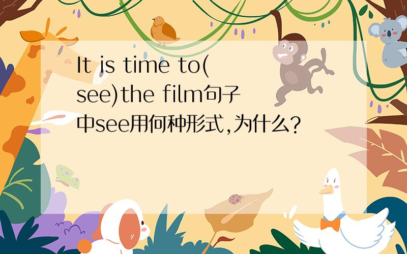 It is time to(see)the film句子中see用何种形式,为什么?