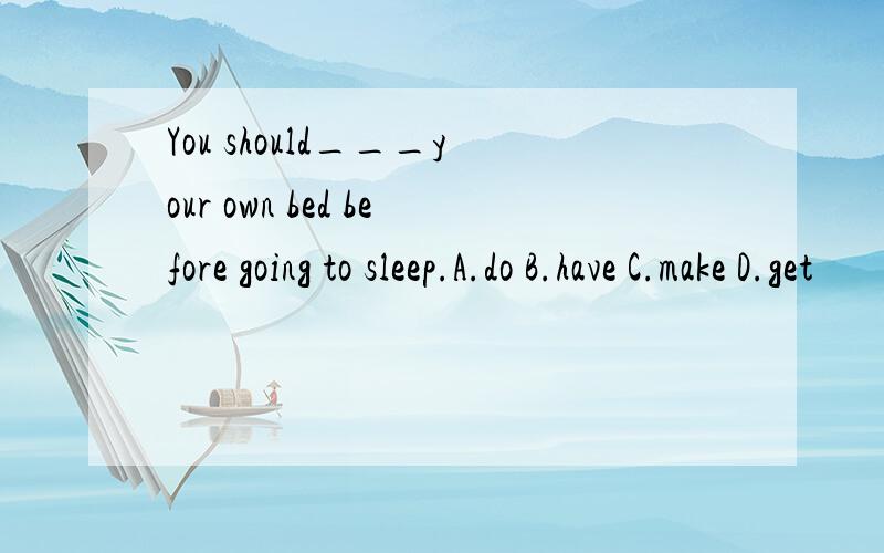 You should___your own bed before going to sleep.A.do B.have C.make D.get