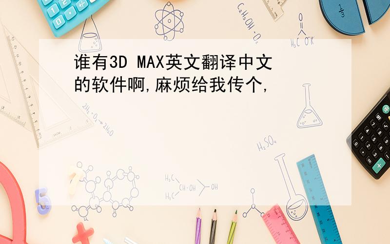 谁有3D MAX英文翻译中文的软件啊,麻烦给我传个,