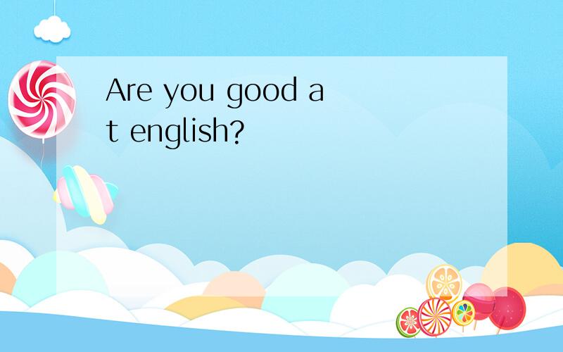 Are you good at english?