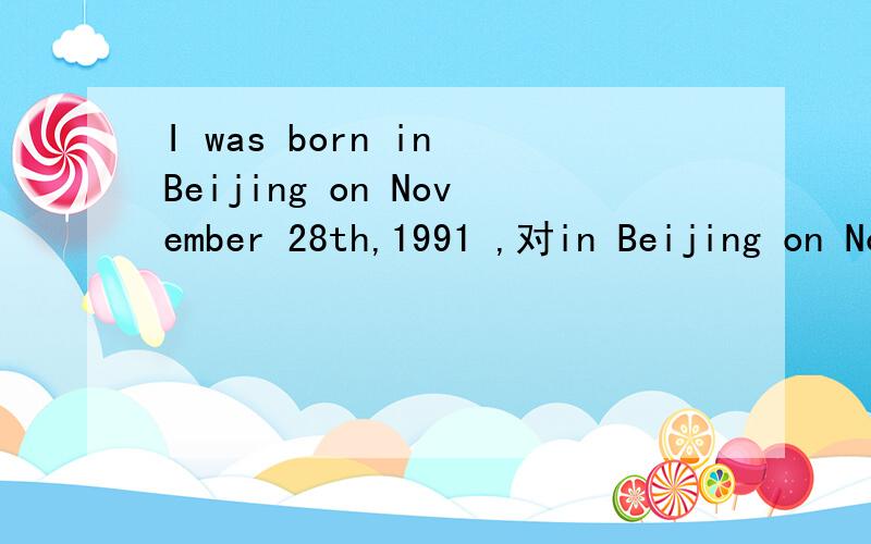 I was born in Beijing on November 28th,1991 ,对in Beijing on November 28th,1991 画线提问,___ ___ ___ ___you born