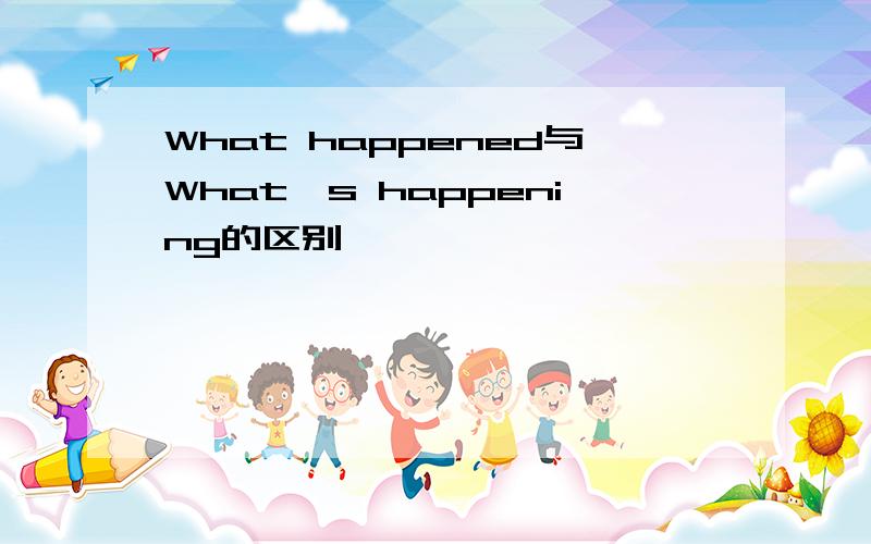 What happened与What's happening的区别