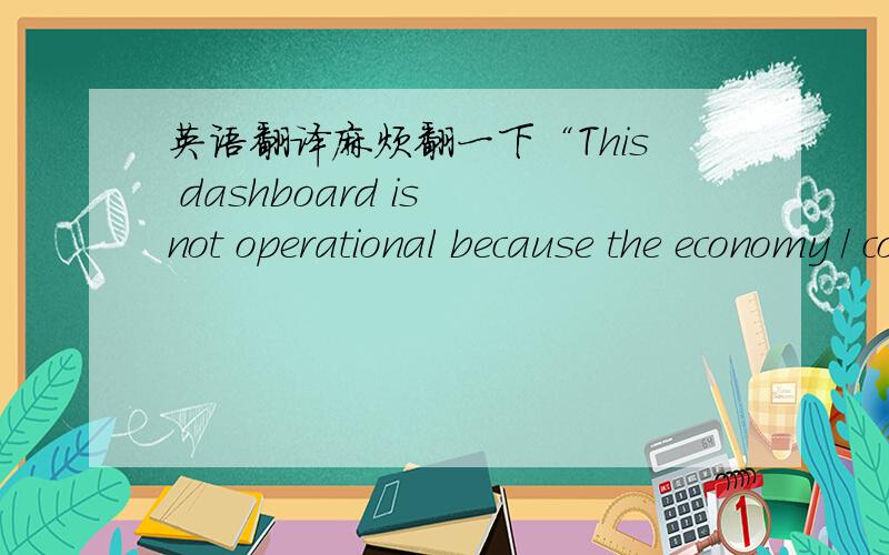 英语翻译麻烦翻一下“This dashboard is not operational because the economy / consumption cannot be calculated for your vehicle”谢谢!