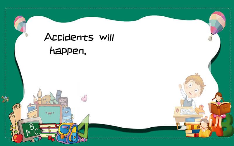 Accidents will happen.