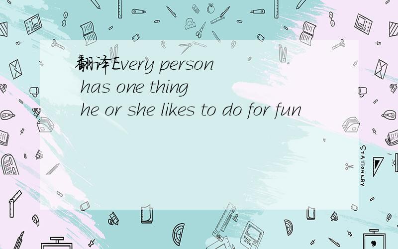 翻译Every person has one thing he or she likes to do for fun