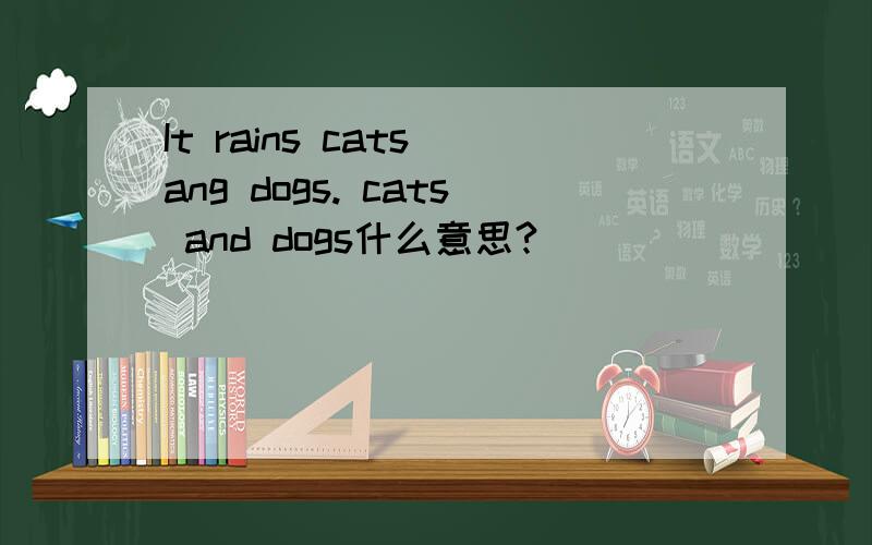 It rains cats ang dogs. cats and dogs什么意思?