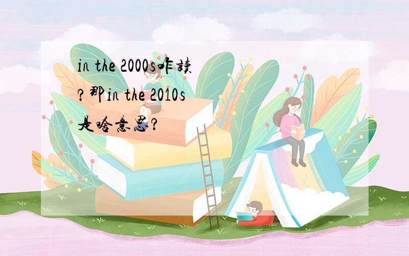 in the 2000s咋读?那in the 2010s是啥意思?