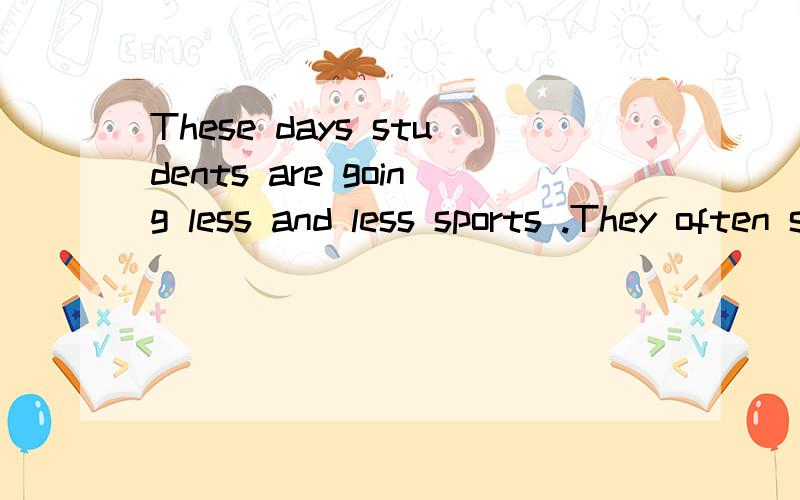These days students are going less and less sports .They often say they have ____These days students are doing less and less sports .They often say they have ____more important things to do.A another B one C any D some