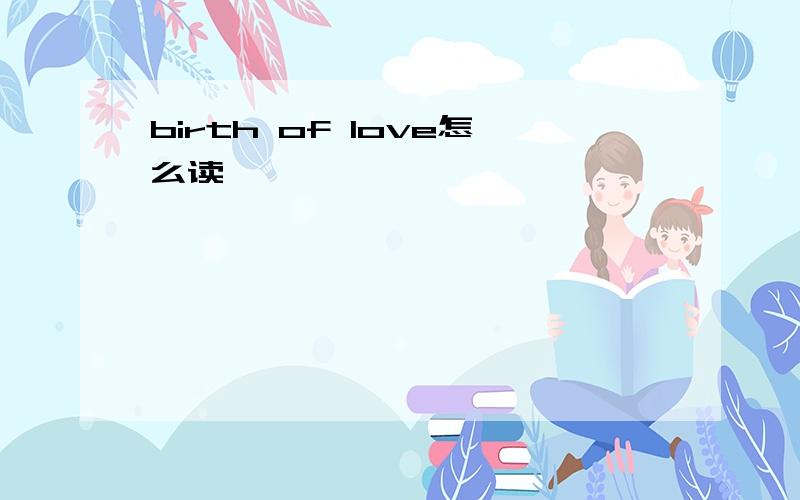birth of love怎么读