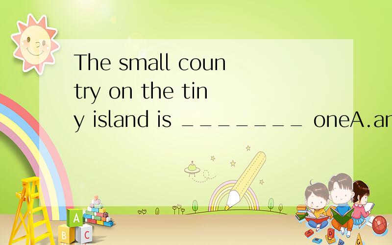The small country on the tiny island is _______ oneA.an English-speaking B.a spoken-English C.an English-spoken    D.an speaking-English为什么 谢谢