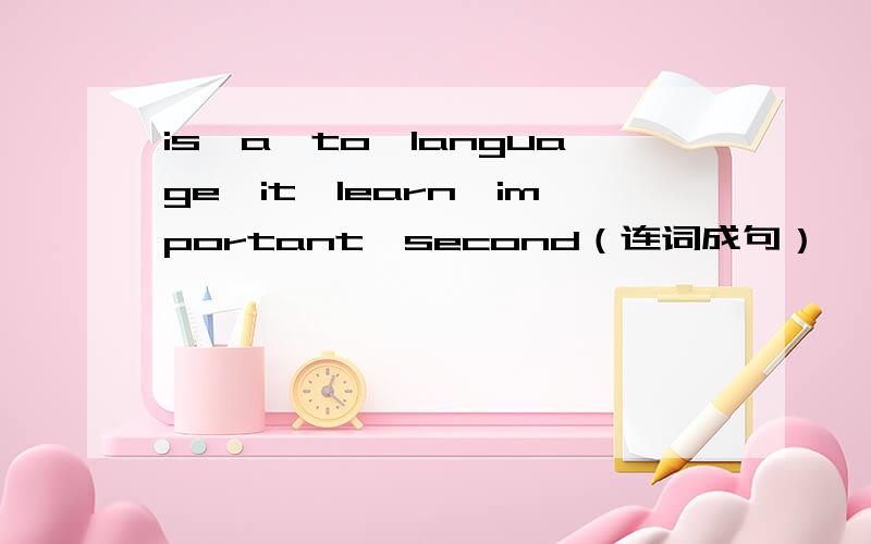 is,a,to,language,it,learn,important,second（连词成句）