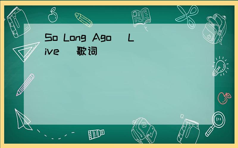 So Long Ago (Live) 歌词