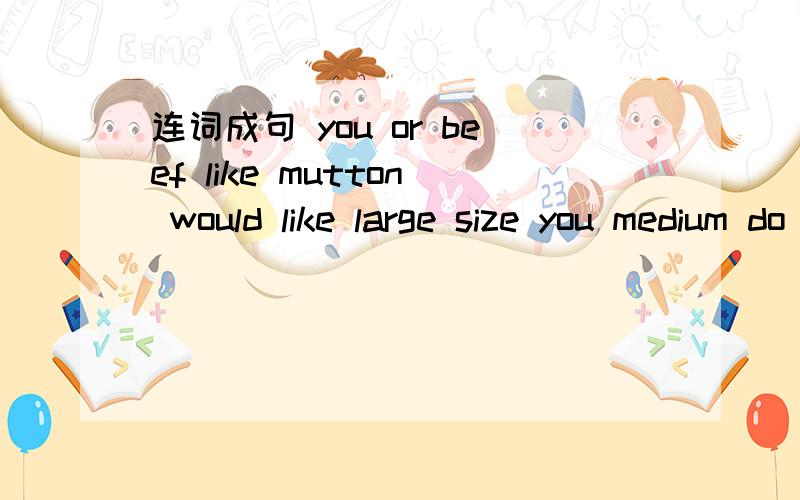 连词成句 you or beef like mutton would like large size you medium do what ordinner usually family where your do have
