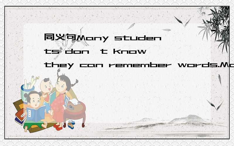 同义句Many students don't know they can remember words.Many students don't know ___ ___ __ words.