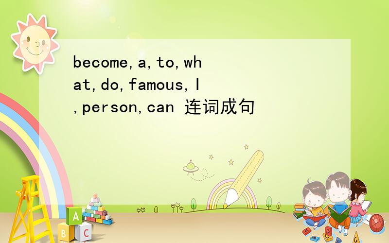 become,a,to,what,do,famous,I,person,can 连词成句