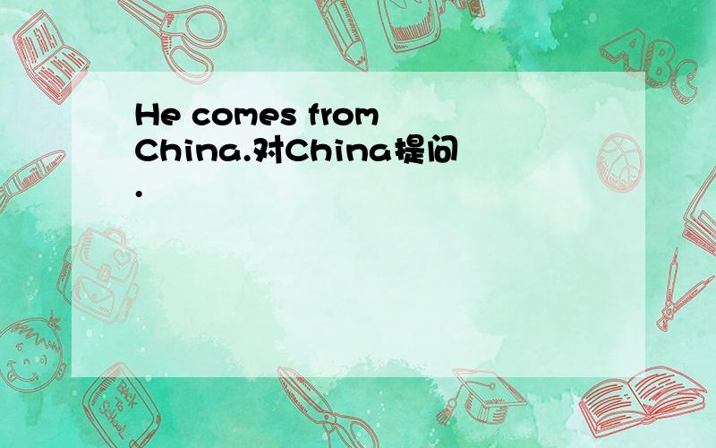 He comes from China.对China提问.