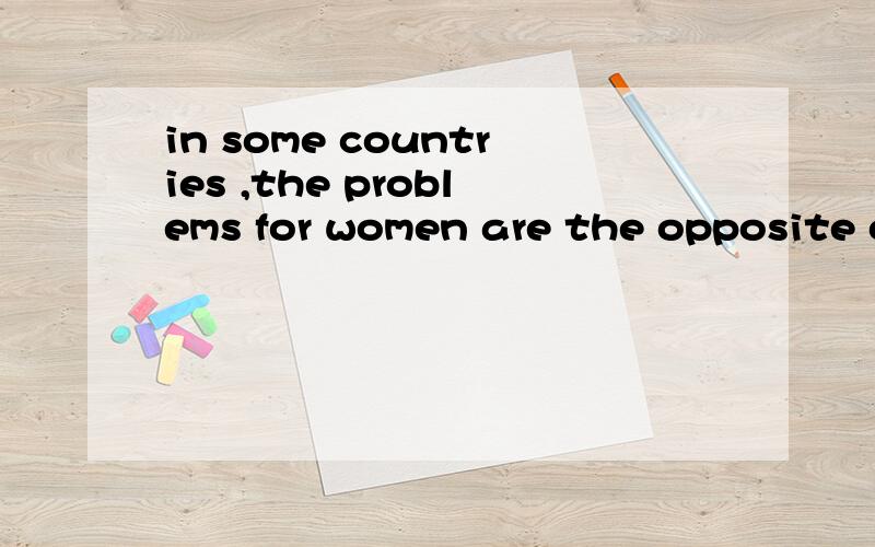 in some countries ,the problems for women are the opposite of _those__(为什么填those?而不是these?)in 加纳.in the middle east ,for example ,women have traditionally stayed at home.they were responsible,for maintaining the home and did not wor