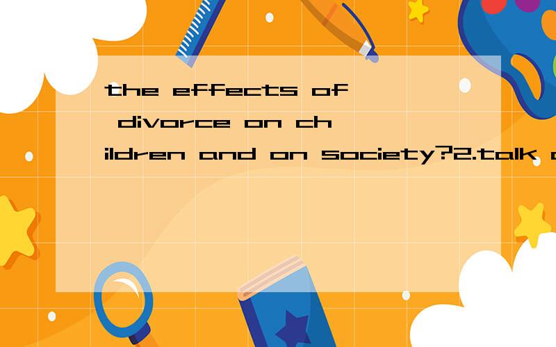 the effects of divorce on children and on society?2.talk about the Chinese family.