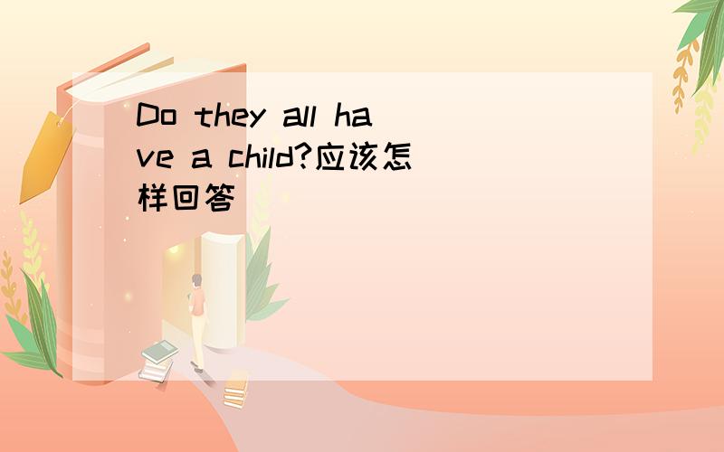 Do they all have a child?应该怎样回答