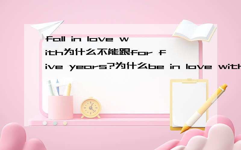 fall in love with为什么不能跟for five years?为什么be in love with可以?