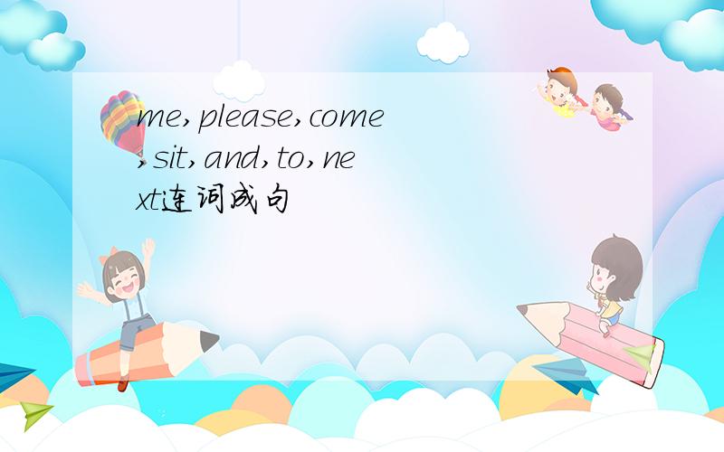 me,please,come,sit,and,to,next连词成句