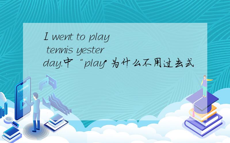 I went to play tennis yesterday.中“play