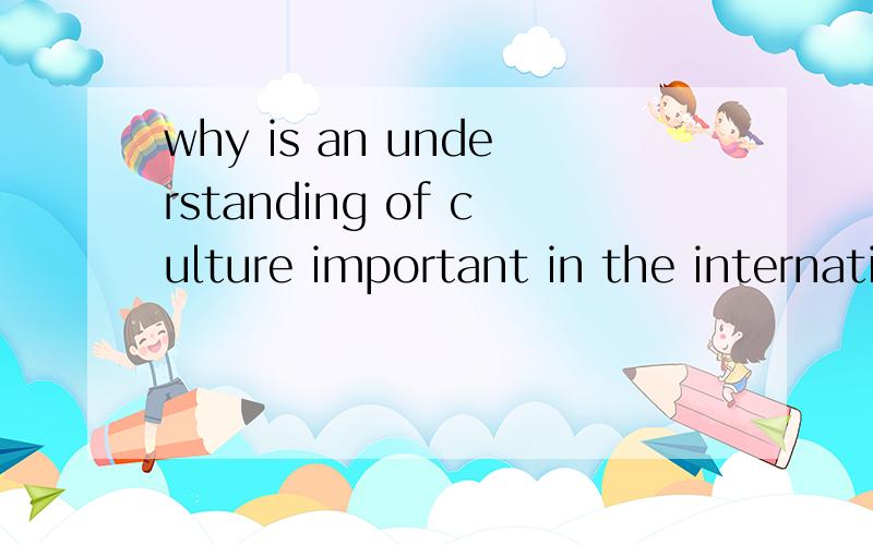 why is an understanding of culture important in the international marketing..