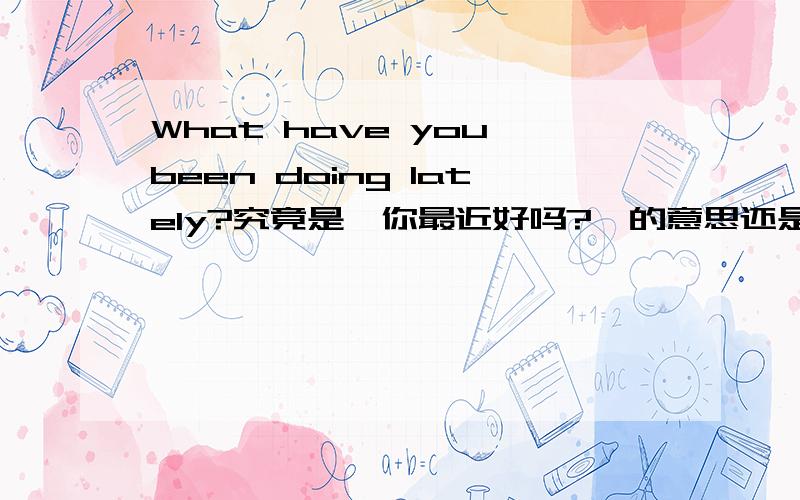 What have you been doing lately?究竟是