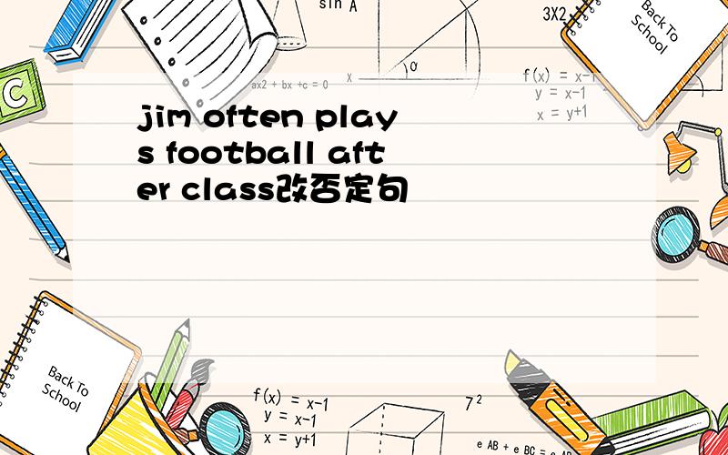 jim often plays football after class改否定句