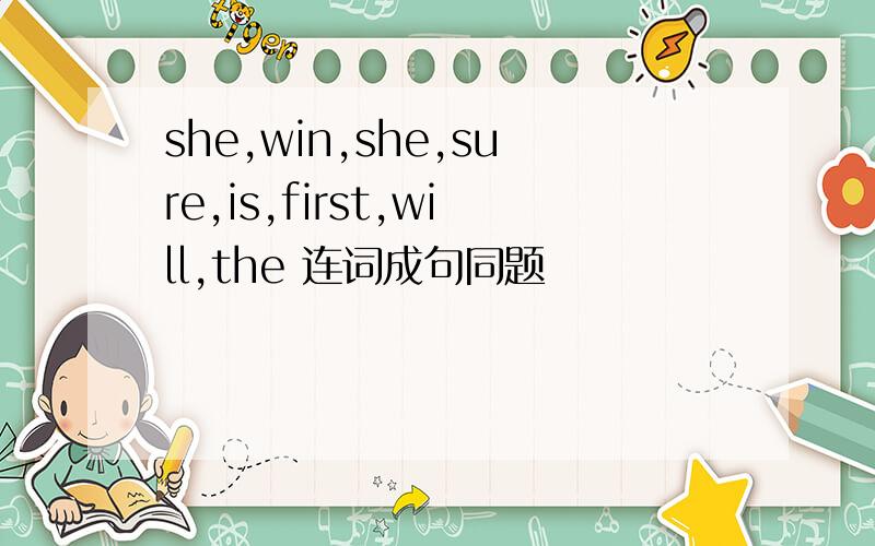 she,win,she,sure,is,first,will,the 连词成句同题