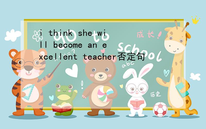 i think she will become an excellent teacher否定句