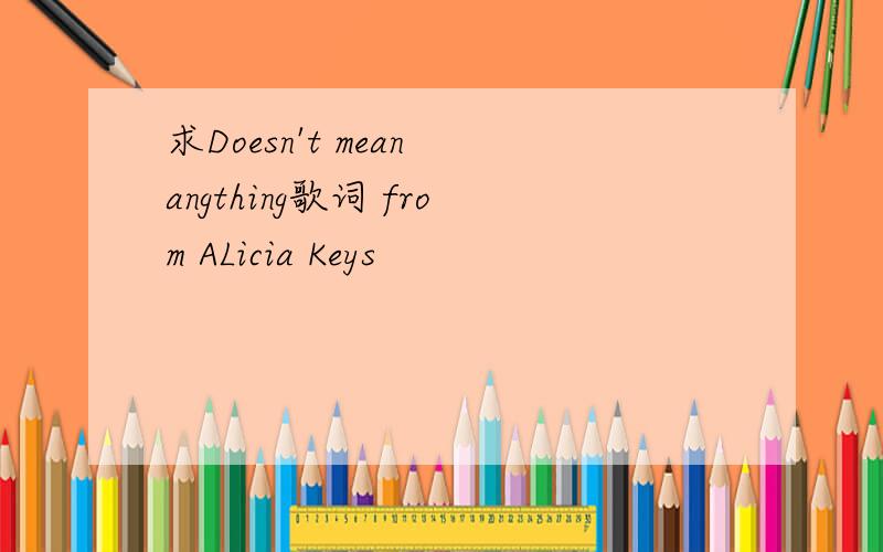 求Doesn't mean angthing歌词 from ALicia Keys