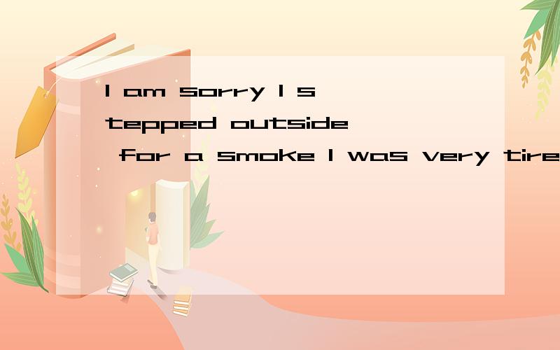 I am sorry I stepped outside for a smoke I was very tired there is no -for this while you are on