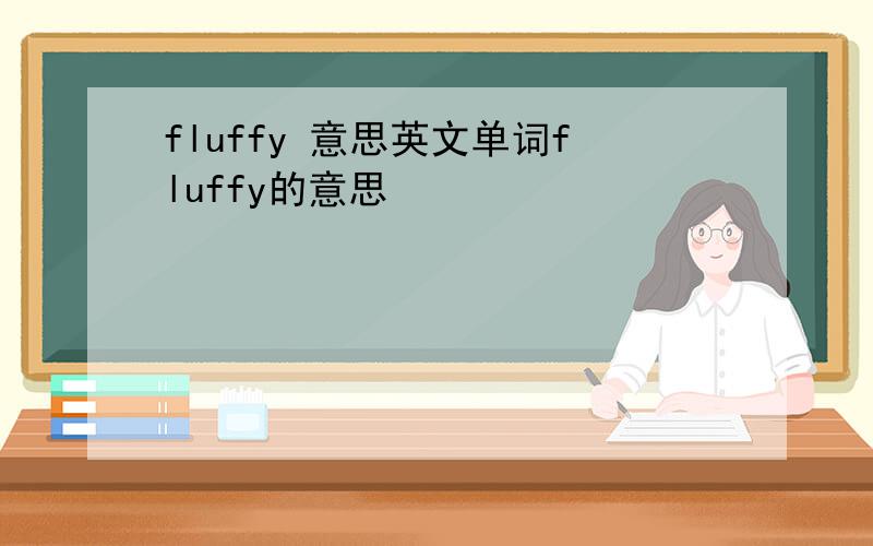 fluffy 意思英文单词fluffy的意思