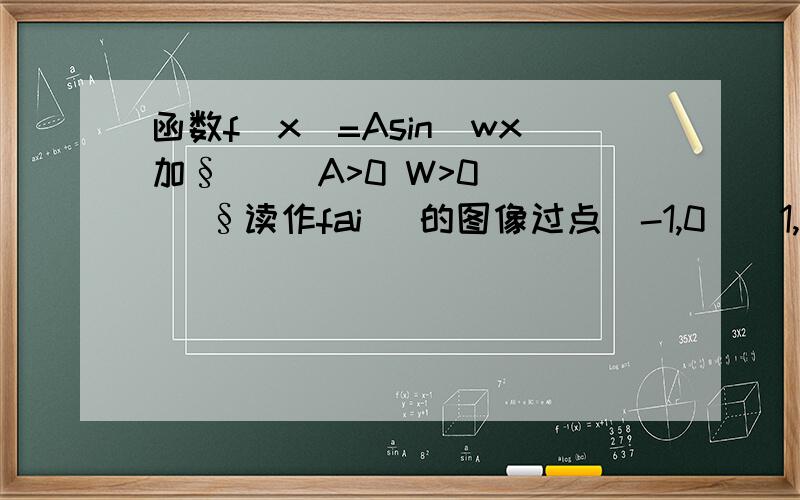 函数f(x)=Asin(wx加§) （A>0 W>0 ） [§读作fai) 的图像过点（-1,0）（1,3）（3,0） （5,-3）（7,