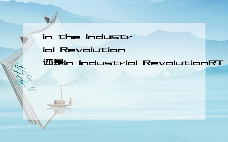 in the Industrial Revolution还是in Industrial RevolutionRT