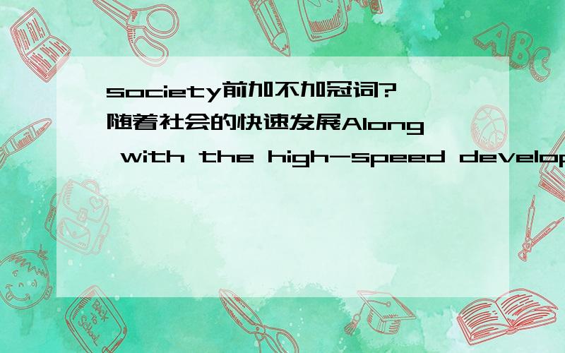 society前加不加冠词?随着社会的快速发展Along with the high-speed development of the society