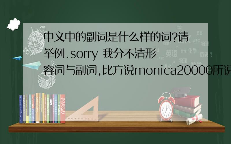 中文中的副词是什么样的词?请举例.sorry 我分不清形容词与副词,比方说monica20000所说的