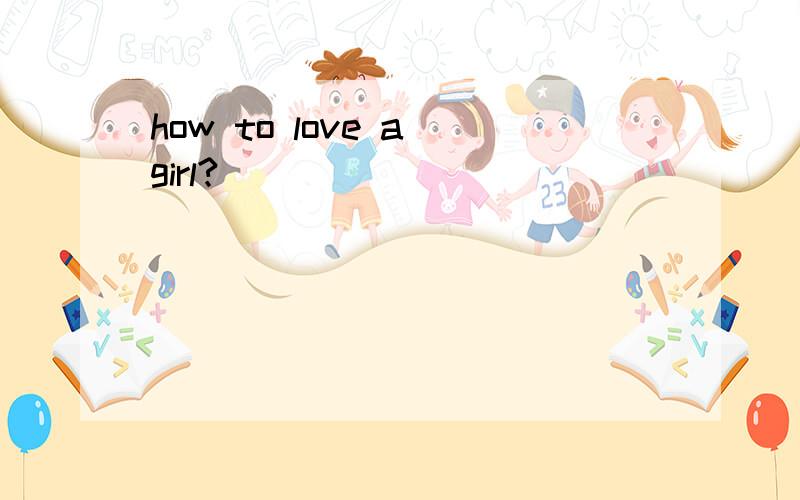 how to love a girl?