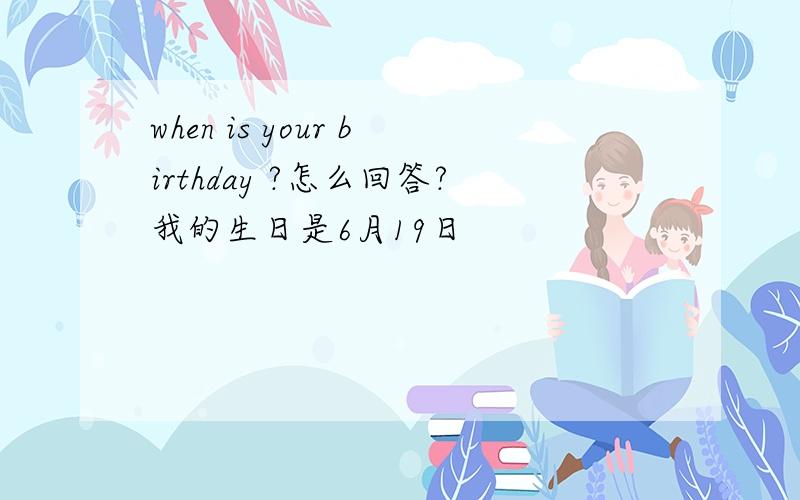 when is your birthday ?怎么回答?我的生日是6月19日