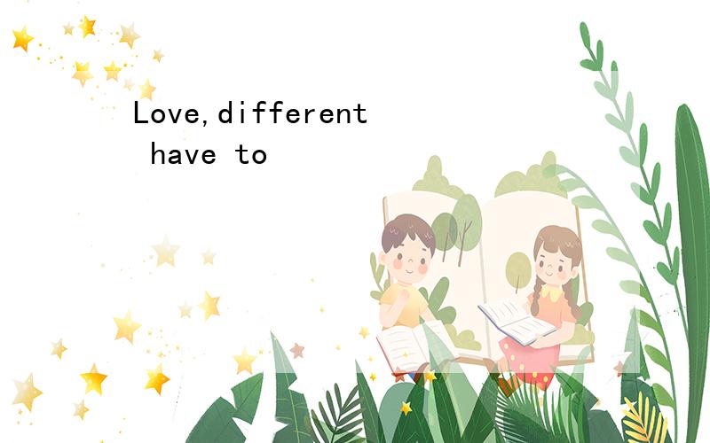 Love,different have to