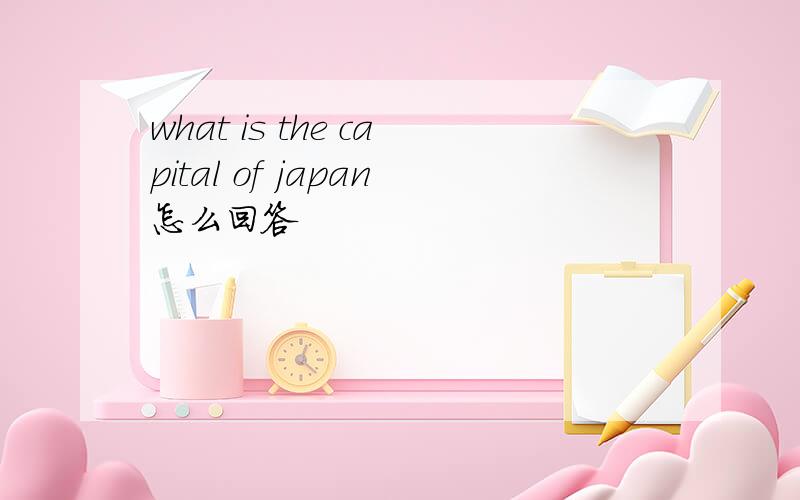 what is the capital of japan怎么回答