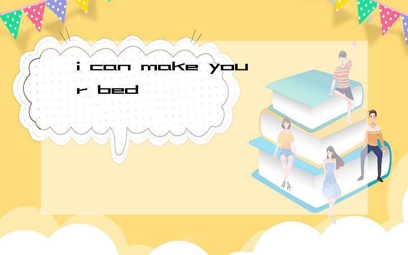i can make your bed