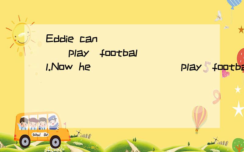 Eddie can______(play)football.Now he_______(play)football in the playground.